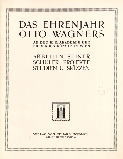 Strona tytułowa Das Ehrenjahr Otto Wagners an der k.k. Akademie|der Bildenden Künste in Wien : Arbeiten seiner Schüler,|Projekte, Studien u. Skizzen